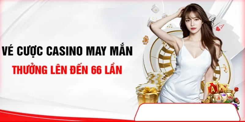 Khuyến mãi Casino giá trị cùng vé cược may mắn